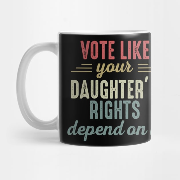 Vote Like Your Daughter’s Rights Depend On It by artbycoan